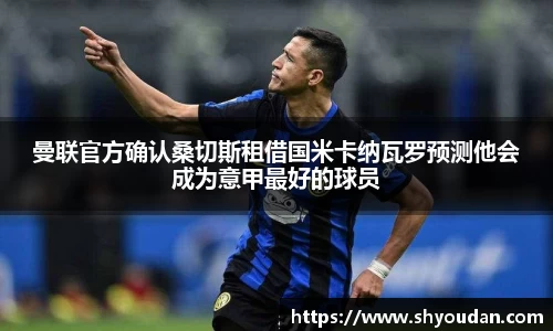 曼联官方确认桑切斯租借国米卡纳瓦罗预测他会成为意甲最好的球员