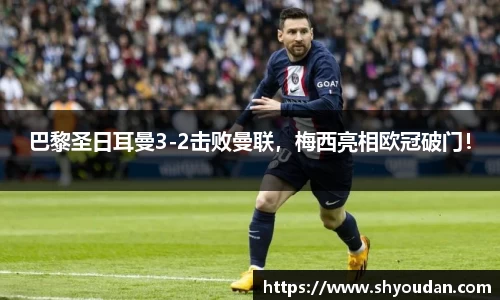 巴黎圣日耳曼3-2击败曼联，梅西亮相欧冠破门！